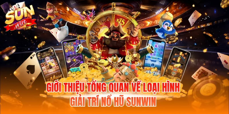 Giới thiệu tổng quan về loại hình giải trí nổ hũ Sunwin